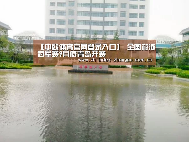 【中欧体育官网登录入口】
全国游泳冠军赛9月底青岛开赛(图3) 中欧体育官方网站最新版